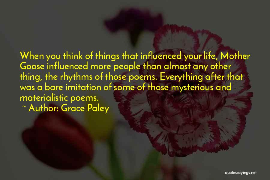 Grace Paley Quotes: When You Think Of Things That Influenced Your Life, Mother Goose Influenced More People Than Almost Any Other Thing, The