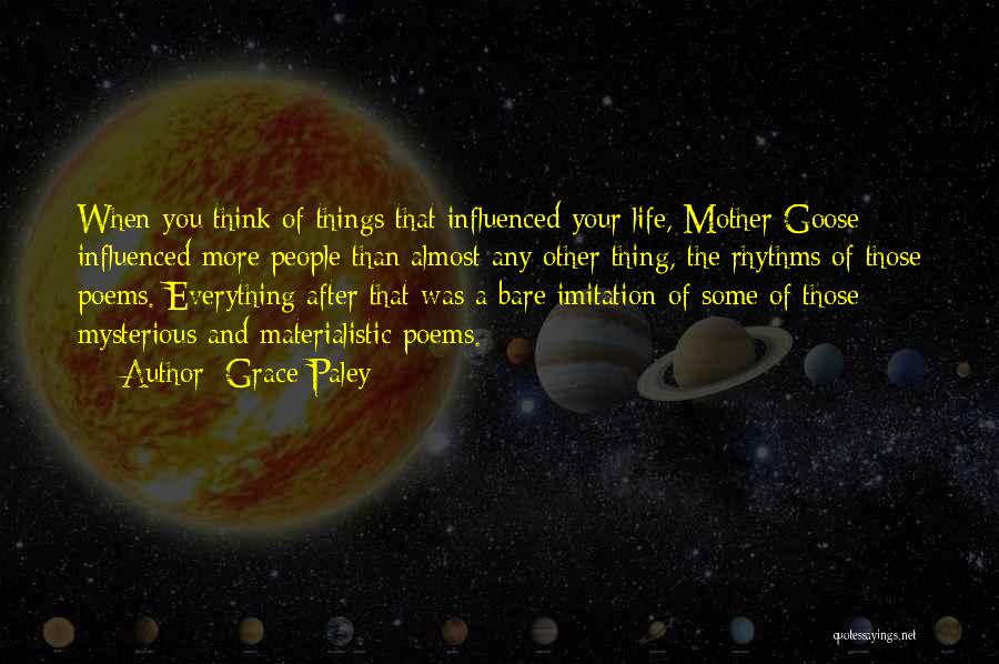 Grace Paley Quotes: When You Think Of Things That Influenced Your Life, Mother Goose Influenced More People Than Almost Any Other Thing, The