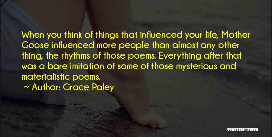 Grace Paley Quotes: When You Think Of Things That Influenced Your Life, Mother Goose Influenced More People Than Almost Any Other Thing, The