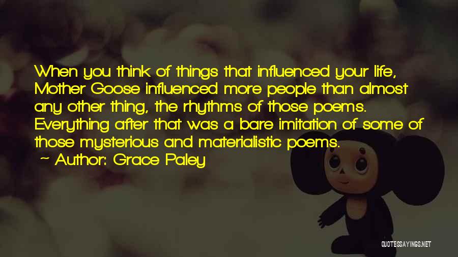 Grace Paley Quotes: When You Think Of Things That Influenced Your Life, Mother Goose Influenced More People Than Almost Any Other Thing, The