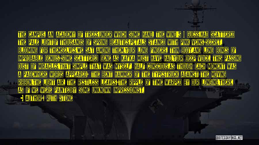 Ruth Stone Quotes: The Campus, An Academy Of Trees,under Which Some Hand, The Wind's I Guess,had Scattered The Pale Lightof Thousands Of Spring