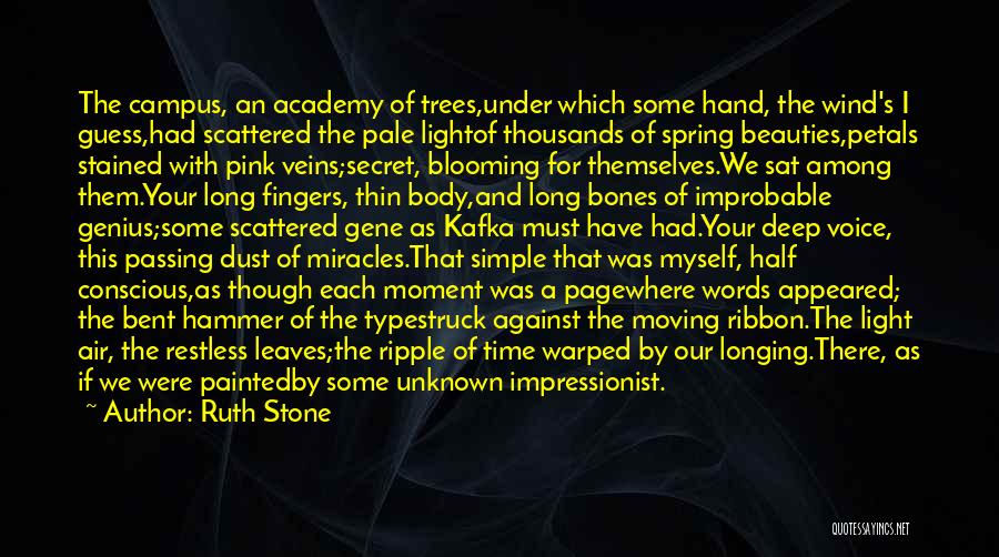 Ruth Stone Quotes: The Campus, An Academy Of Trees,under Which Some Hand, The Wind's I Guess,had Scattered The Pale Lightof Thousands Of Spring