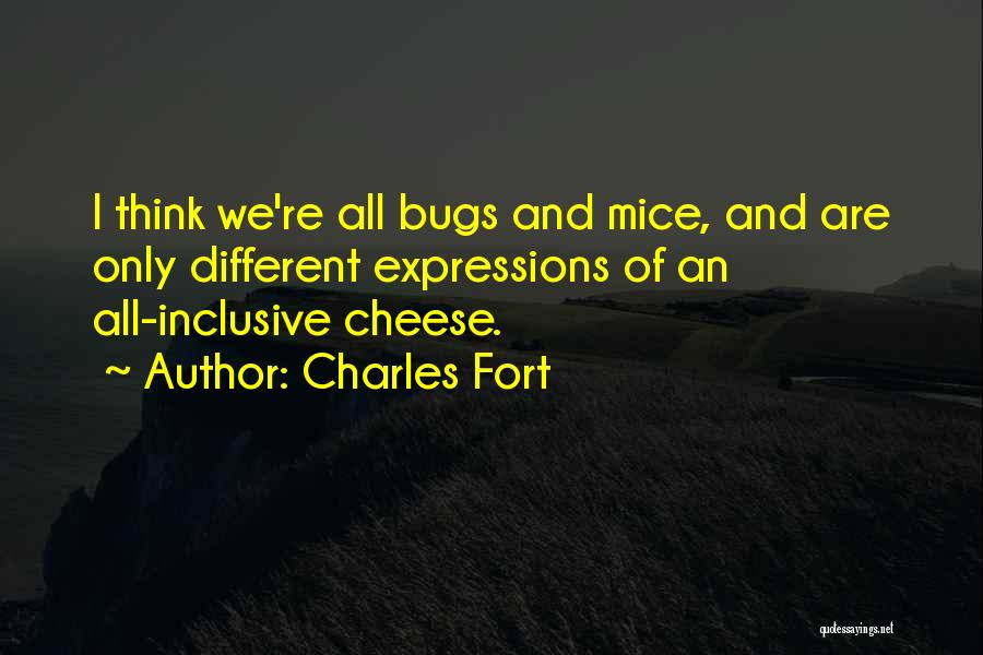 Charles Fort Quotes: I Think We're All Bugs And Mice, And Are Only Different Expressions Of An All-inclusive Cheese.