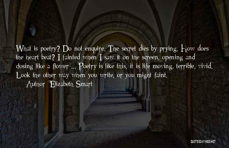 Elizabeth Smart Quotes: What Is Poetry? Do Not Enquire. The Secret Dies By Prying. How Does The Heart Beat? I Fainted When I