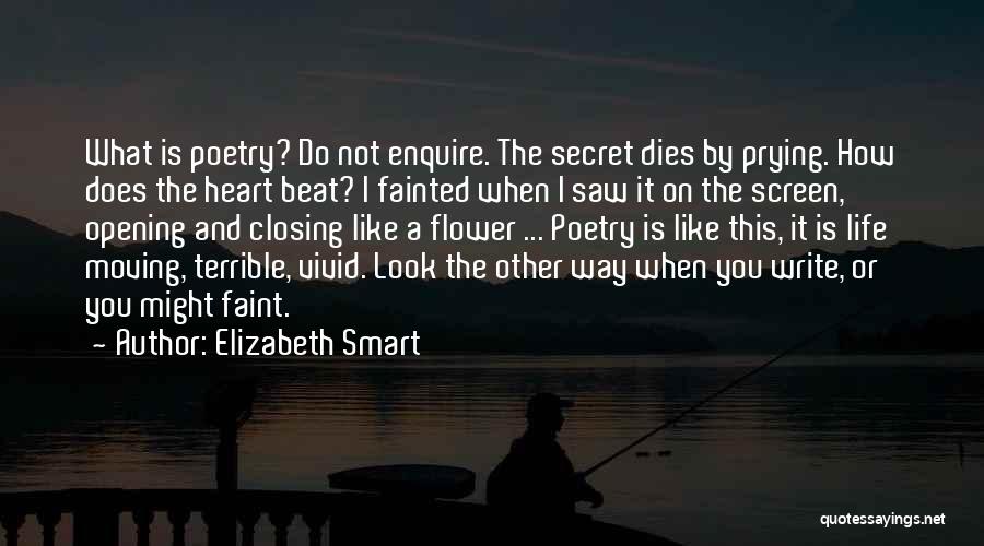 Elizabeth Smart Quotes: What Is Poetry? Do Not Enquire. The Secret Dies By Prying. How Does The Heart Beat? I Fainted When I