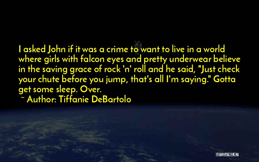 Tiffanie DeBartolo Quotes: I Asked John If It Was A Crime To Want To Live In A World Where Girls With Falcon Eyes