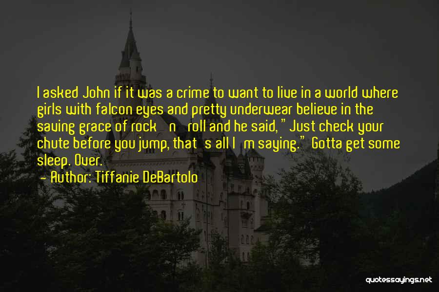 Tiffanie DeBartolo Quotes: I Asked John If It Was A Crime To Want To Live In A World Where Girls With Falcon Eyes