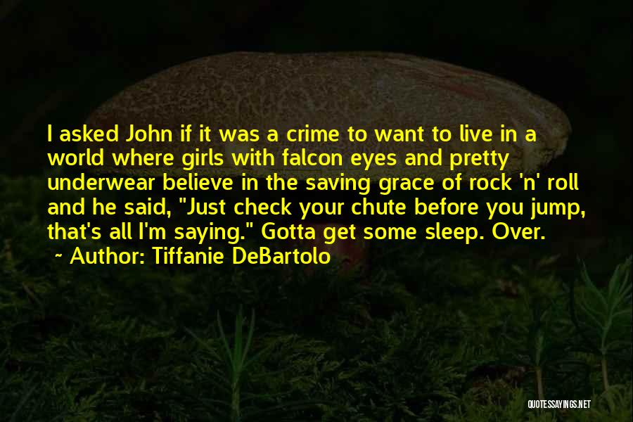 Tiffanie DeBartolo Quotes: I Asked John If It Was A Crime To Want To Live In A World Where Girls With Falcon Eyes