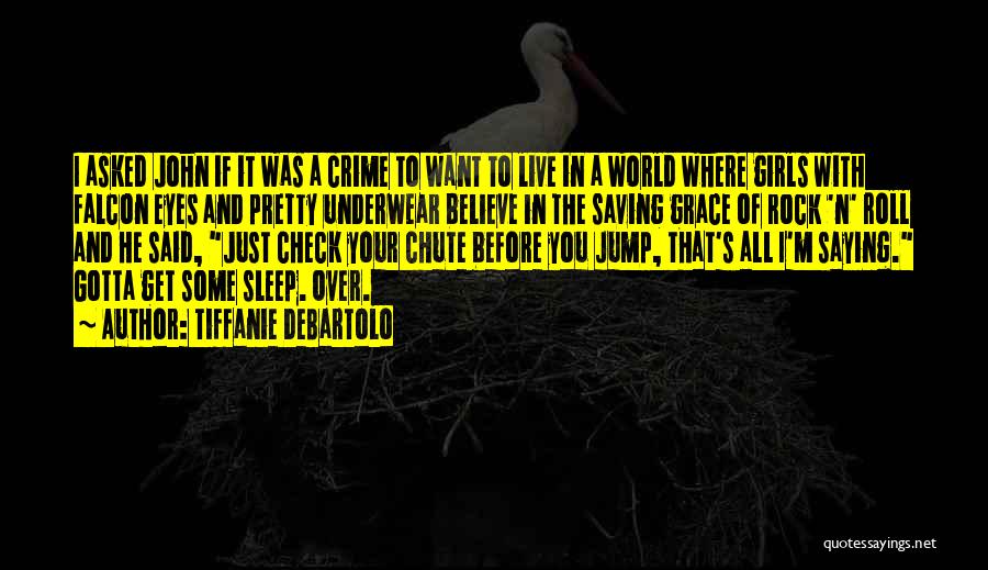 Tiffanie DeBartolo Quotes: I Asked John If It Was A Crime To Want To Live In A World Where Girls With Falcon Eyes