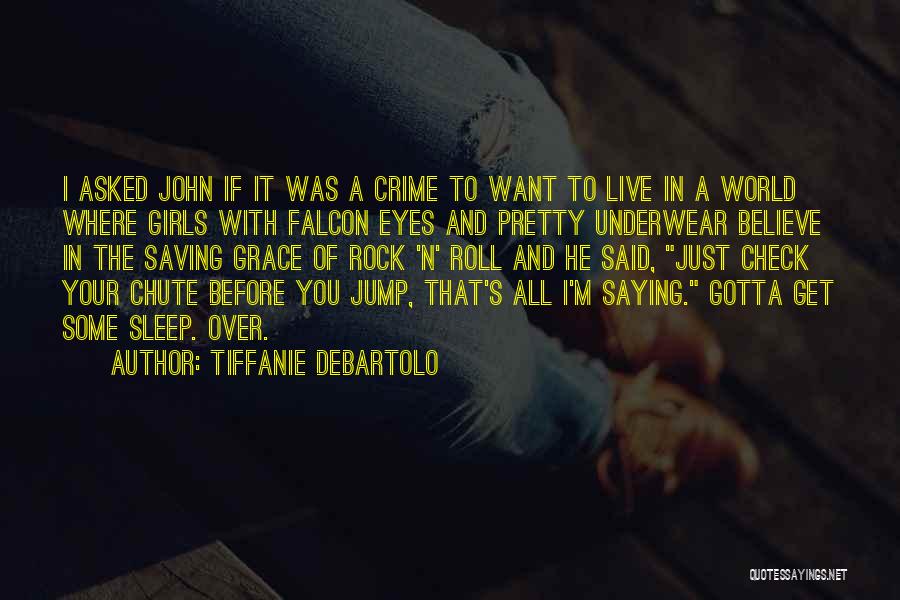 Tiffanie DeBartolo Quotes: I Asked John If It Was A Crime To Want To Live In A World Where Girls With Falcon Eyes