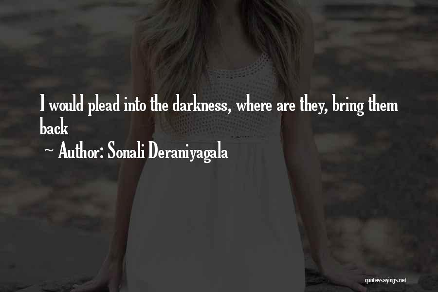 Sonali Deraniyagala Quotes: I Would Plead Into The Darkness, Where Are They, Bring Them Back