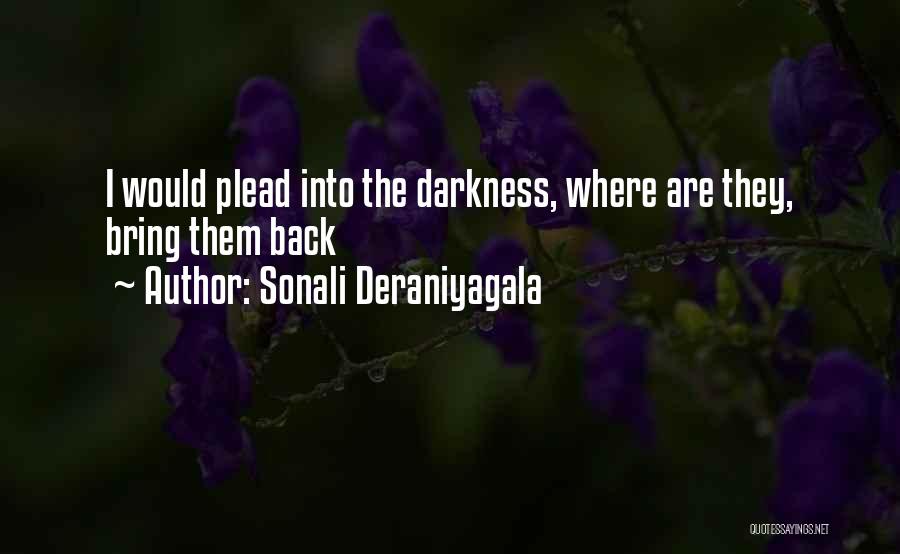 Sonali Deraniyagala Quotes: I Would Plead Into The Darkness, Where Are They, Bring Them Back