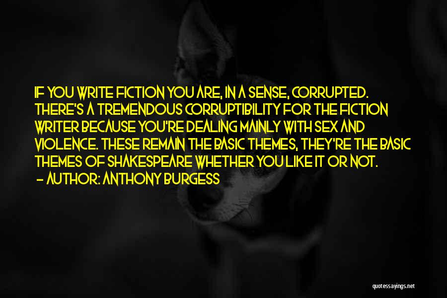 Anthony Burgess Quotes: If You Write Fiction You Are, In A Sense, Corrupted. There's A Tremendous Corruptibility For The Fiction Writer Because You're