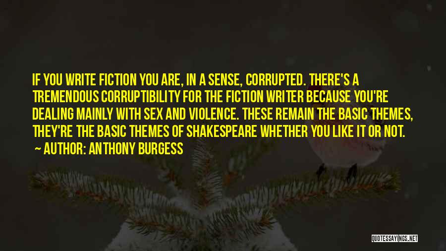 Anthony Burgess Quotes: If You Write Fiction You Are, In A Sense, Corrupted. There's A Tremendous Corruptibility For The Fiction Writer Because You're