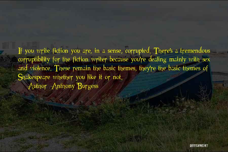 Anthony Burgess Quotes: If You Write Fiction You Are, In A Sense, Corrupted. There's A Tremendous Corruptibility For The Fiction Writer Because You're