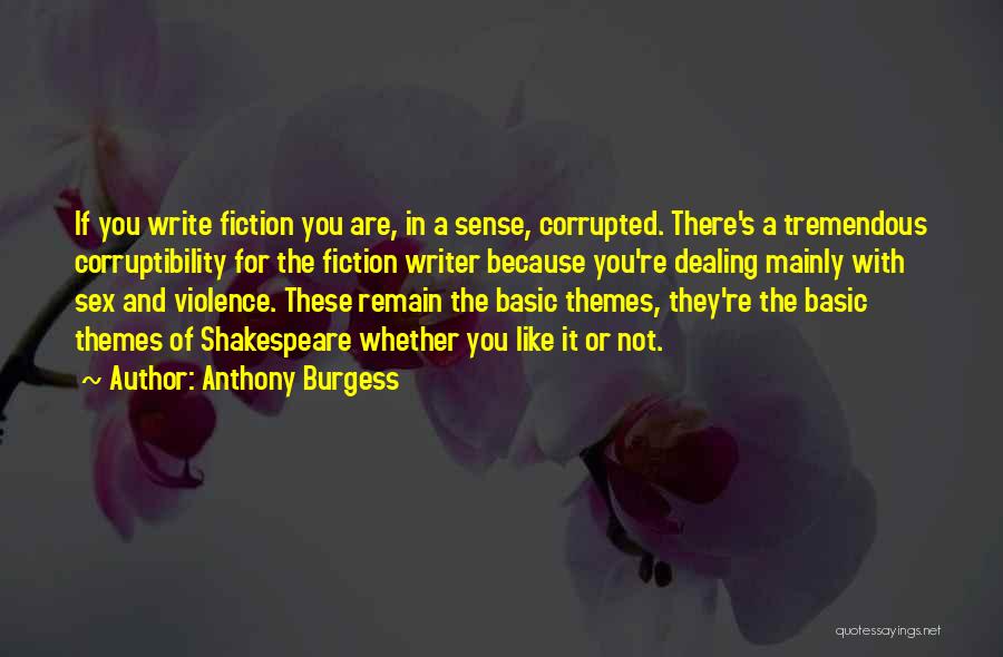 Anthony Burgess Quotes: If You Write Fiction You Are, In A Sense, Corrupted. There's A Tremendous Corruptibility For The Fiction Writer Because You're