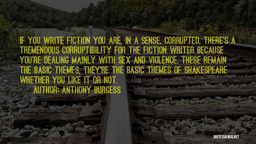 Anthony Burgess Quotes: If You Write Fiction You Are, In A Sense, Corrupted. There's A Tremendous Corruptibility For The Fiction Writer Because You're