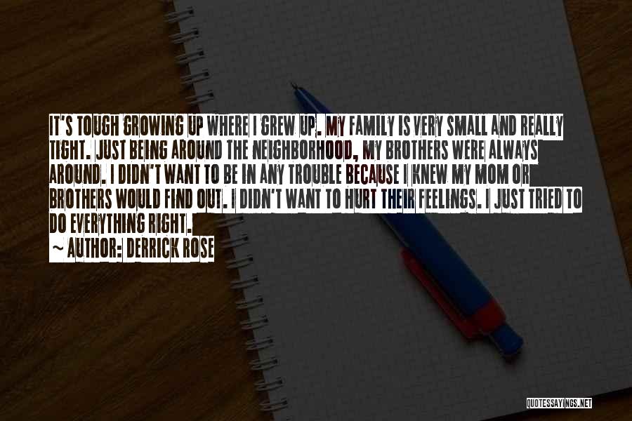 Derrick Rose Quotes: It's Tough Growing Up Where I Grew Up. My Family Is Very Small And Really Tight. Just Being Around The