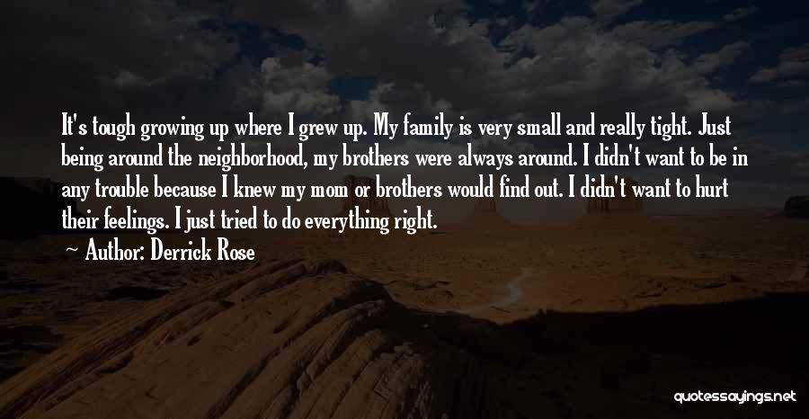 Derrick Rose Quotes: It's Tough Growing Up Where I Grew Up. My Family Is Very Small And Really Tight. Just Being Around The