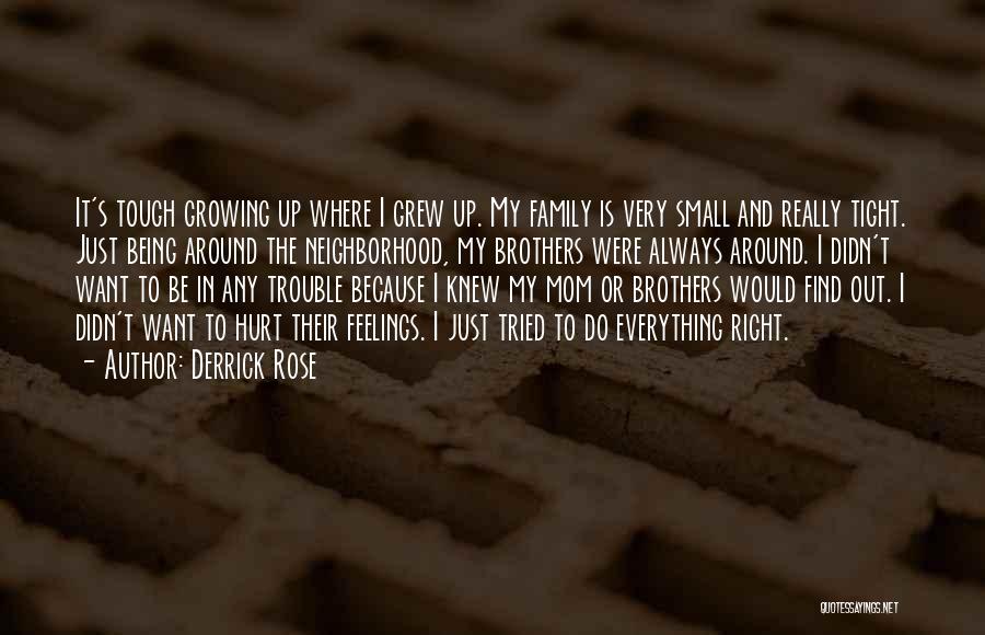 Derrick Rose Quotes: It's Tough Growing Up Where I Grew Up. My Family Is Very Small And Really Tight. Just Being Around The