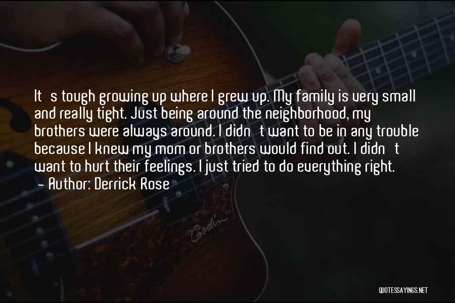 Derrick Rose Quotes: It's Tough Growing Up Where I Grew Up. My Family Is Very Small And Really Tight. Just Being Around The