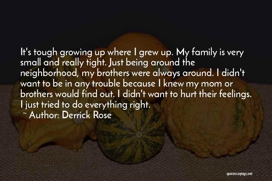 Derrick Rose Quotes: It's Tough Growing Up Where I Grew Up. My Family Is Very Small And Really Tight. Just Being Around The