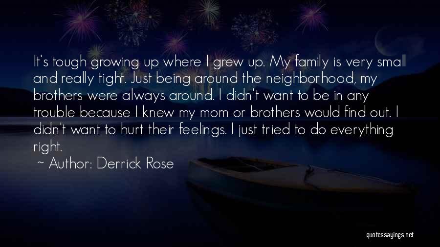 Derrick Rose Quotes: It's Tough Growing Up Where I Grew Up. My Family Is Very Small And Really Tight. Just Being Around The