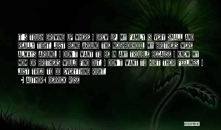Derrick Rose Quotes: It's Tough Growing Up Where I Grew Up. My Family Is Very Small And Really Tight. Just Being Around The