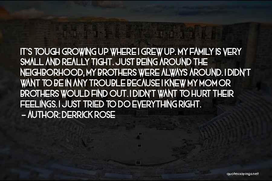 Derrick Rose Quotes: It's Tough Growing Up Where I Grew Up. My Family Is Very Small And Really Tight. Just Being Around The