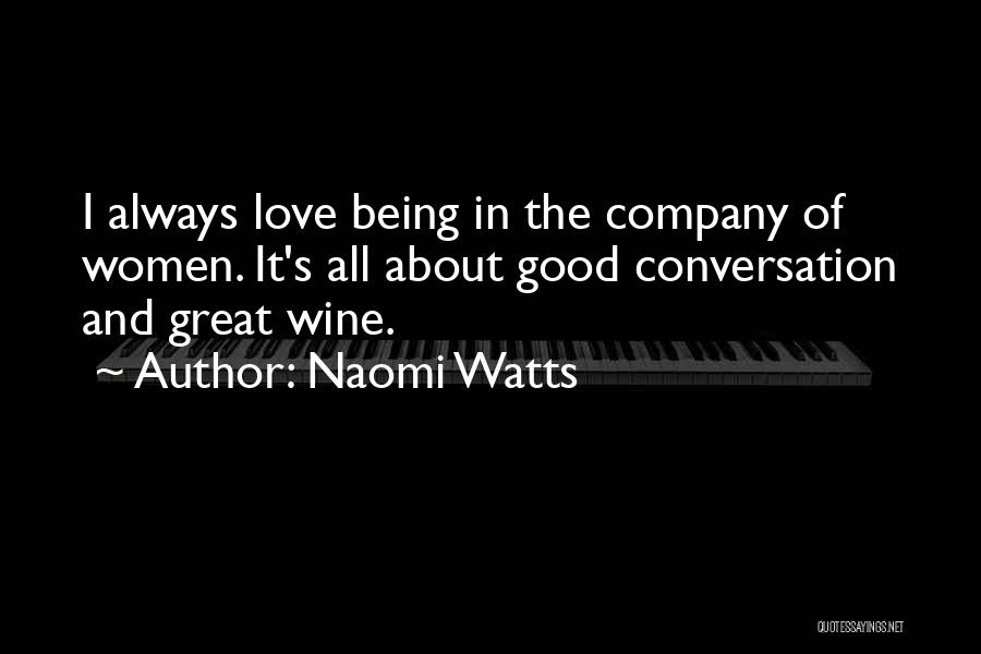 Naomi Watts Quotes: I Always Love Being In The Company Of Women. It's All About Good Conversation And Great Wine.