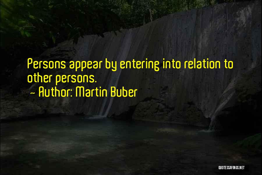 Martin Buber Quotes: Persons Appear By Entering Into Relation To Other Persons.