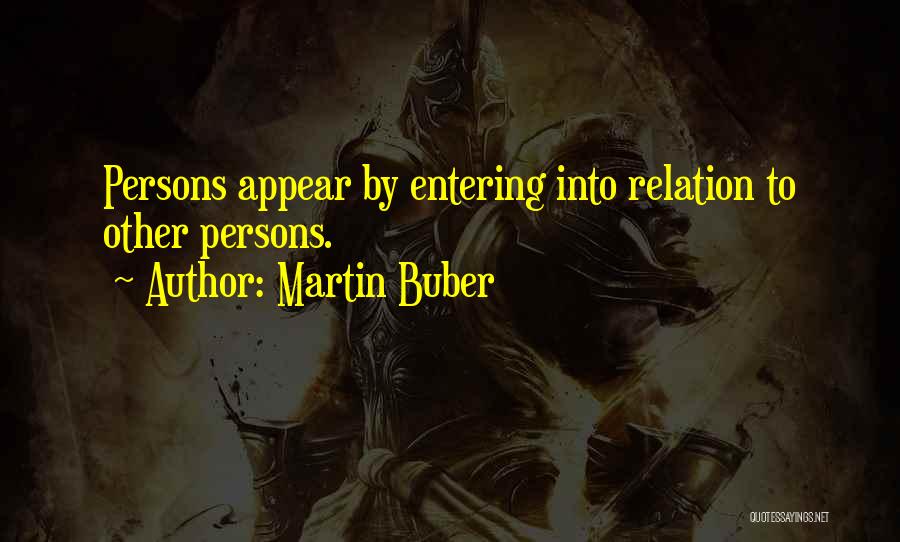 Martin Buber Quotes: Persons Appear By Entering Into Relation To Other Persons.