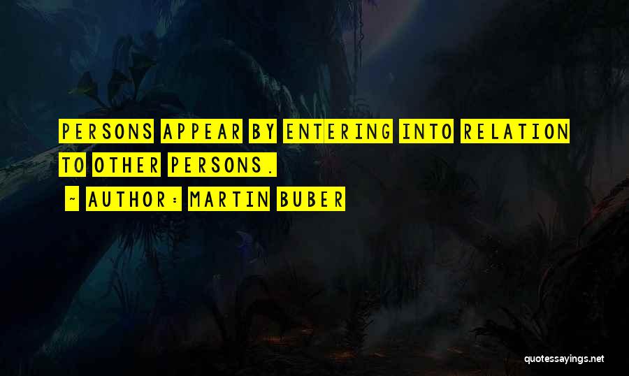 Martin Buber Quotes: Persons Appear By Entering Into Relation To Other Persons.