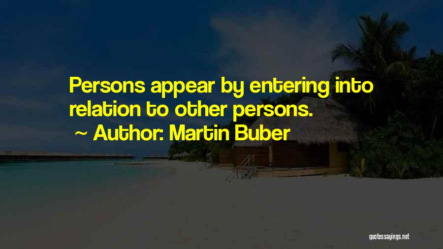 Martin Buber Quotes: Persons Appear By Entering Into Relation To Other Persons.