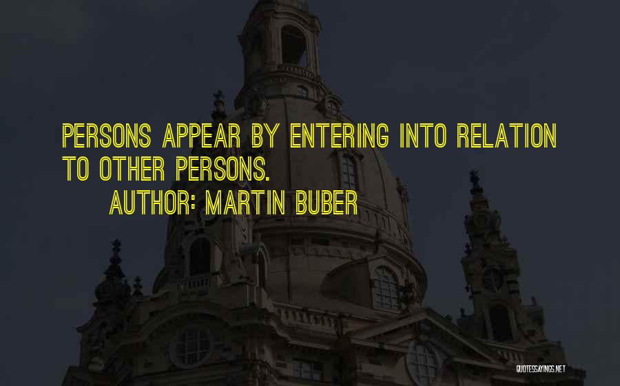 Martin Buber Quotes: Persons Appear By Entering Into Relation To Other Persons.