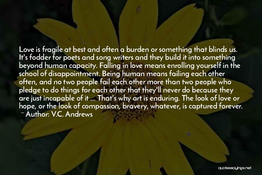 V.C. Andrews Quotes: Love Is Fragile At Best And Often A Burden Or Something That Blinds Us. It's Fodder For Poets And Song