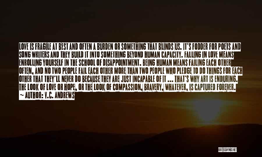 V.C. Andrews Quotes: Love Is Fragile At Best And Often A Burden Or Something That Blinds Us. It's Fodder For Poets And Song