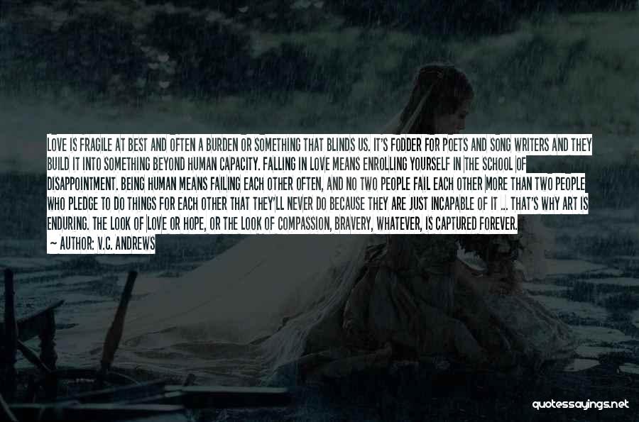 V.C. Andrews Quotes: Love Is Fragile At Best And Often A Burden Or Something That Blinds Us. It's Fodder For Poets And Song