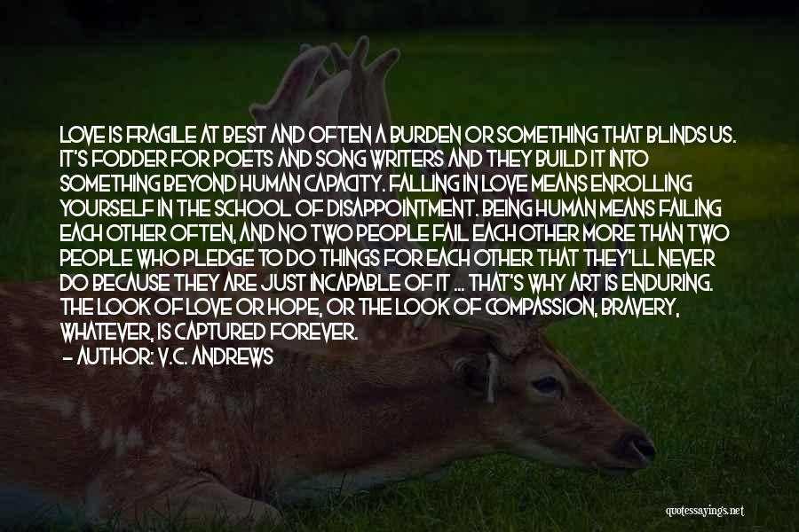 V.C. Andrews Quotes: Love Is Fragile At Best And Often A Burden Or Something That Blinds Us. It's Fodder For Poets And Song