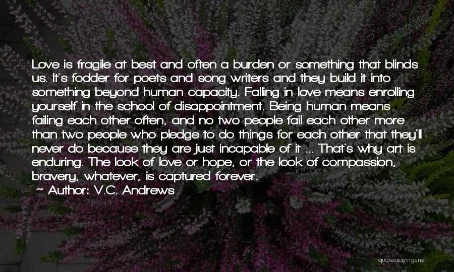 V.C. Andrews Quotes: Love Is Fragile At Best And Often A Burden Or Something That Blinds Us. It's Fodder For Poets And Song