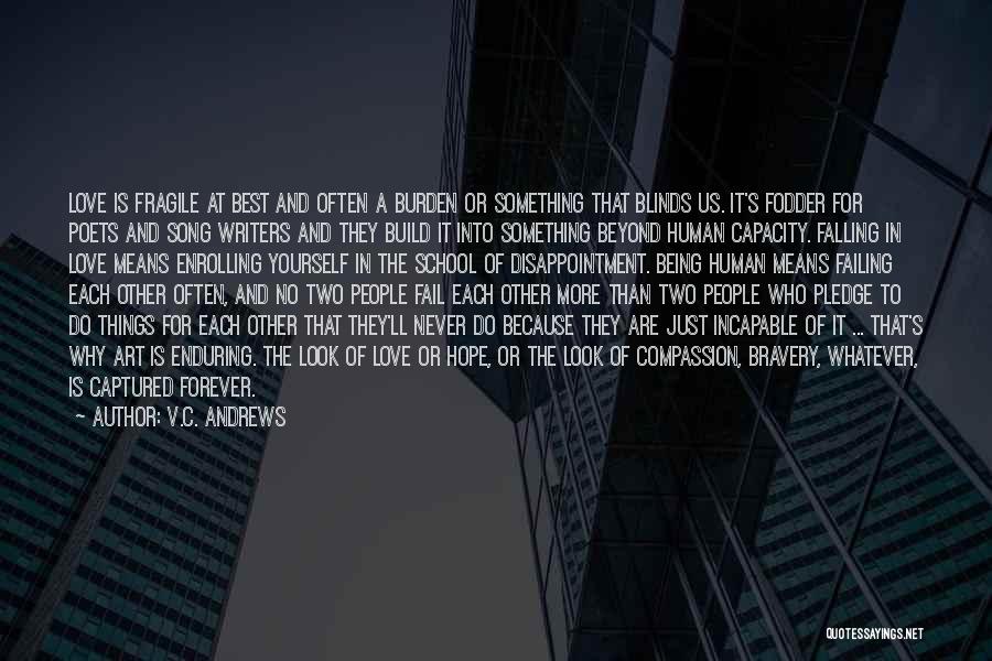 V.C. Andrews Quotes: Love Is Fragile At Best And Often A Burden Or Something That Blinds Us. It's Fodder For Poets And Song