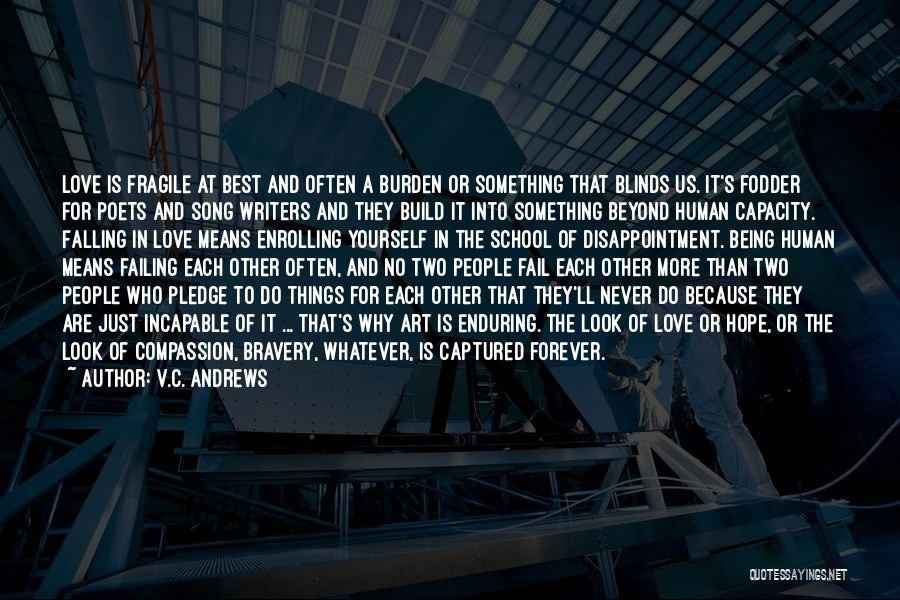 V.C. Andrews Quotes: Love Is Fragile At Best And Often A Burden Or Something That Blinds Us. It's Fodder For Poets And Song