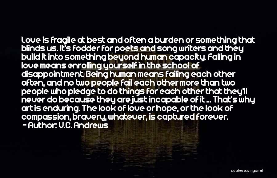 V.C. Andrews Quotes: Love Is Fragile At Best And Often A Burden Or Something That Blinds Us. It's Fodder For Poets And Song