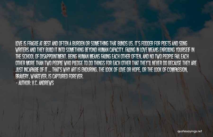 V.C. Andrews Quotes: Love Is Fragile At Best And Often A Burden Or Something That Blinds Us. It's Fodder For Poets And Song