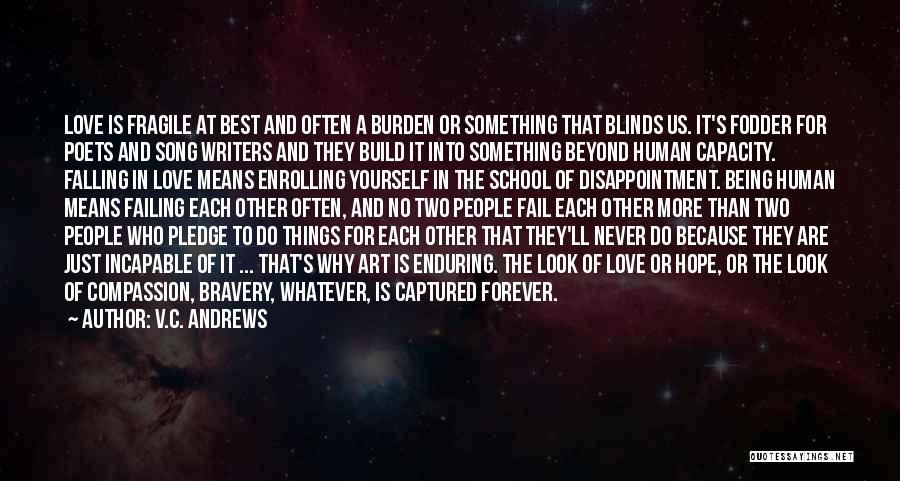 V.C. Andrews Quotes: Love Is Fragile At Best And Often A Burden Or Something That Blinds Us. It's Fodder For Poets And Song
