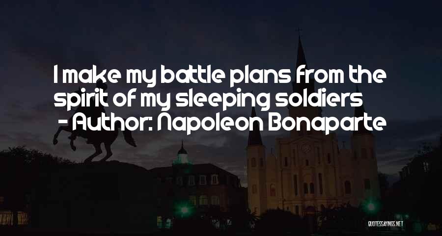 Napoleon Bonaparte Quotes: I Make My Battle Plans From The Spirit Of My Sleeping Soldiers