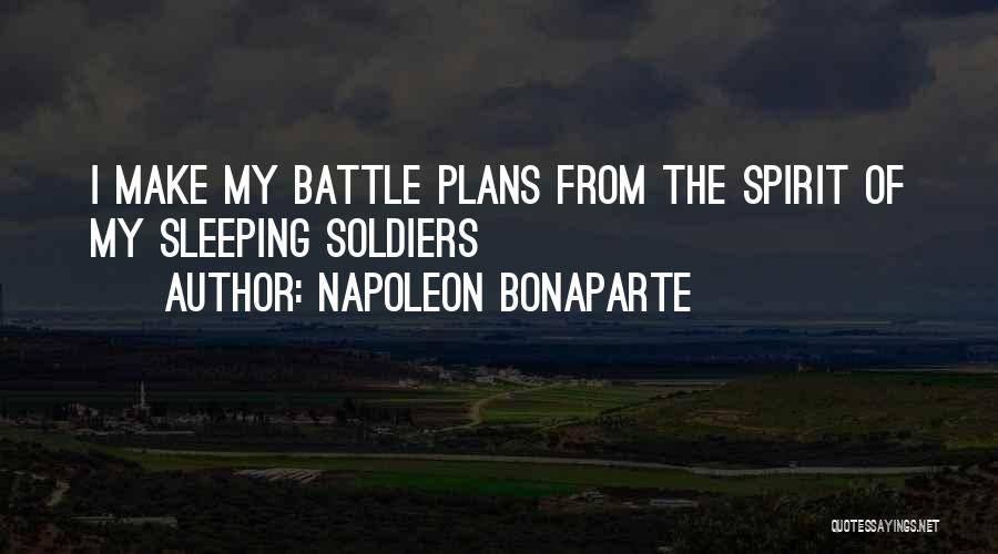Napoleon Bonaparte Quotes: I Make My Battle Plans From The Spirit Of My Sleeping Soldiers