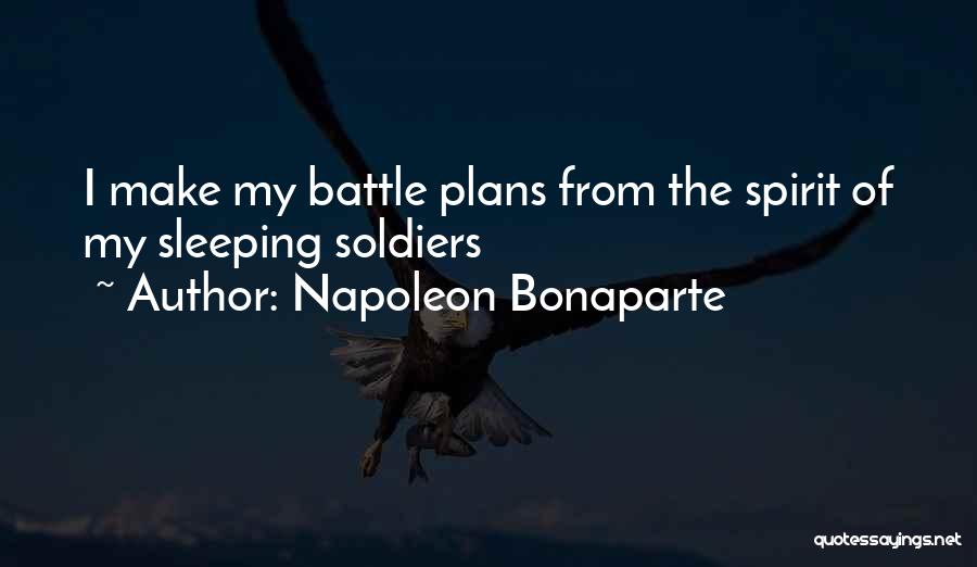 Napoleon Bonaparte Quotes: I Make My Battle Plans From The Spirit Of My Sleeping Soldiers