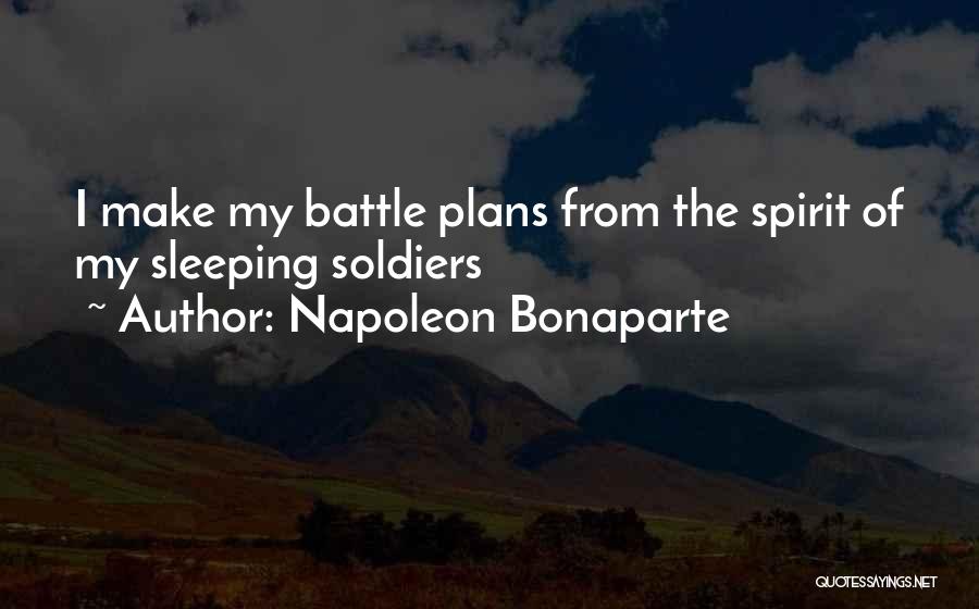 Napoleon Bonaparte Quotes: I Make My Battle Plans From The Spirit Of My Sleeping Soldiers