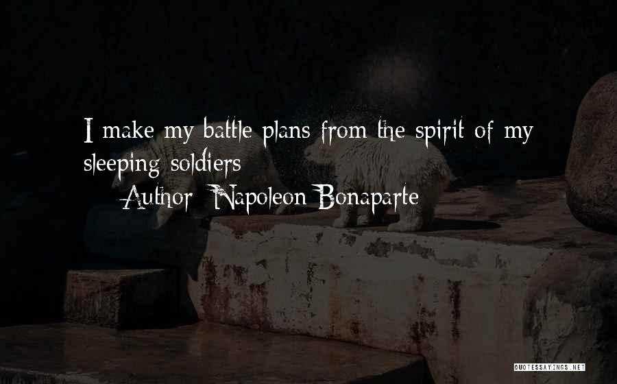 Napoleon Bonaparte Quotes: I Make My Battle Plans From The Spirit Of My Sleeping Soldiers